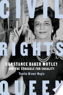Civil rights queen : Constance Baker Motley and the struggle for equality / Tomiko Brown-Nagin.