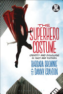 The superhero costume : identity and disguise in fact and fiction / Barbara Brownie and Danny Graydon.