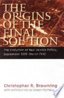 The origins of the Final Solution : the evolution of Nazi Jewish policy, September 1939-March 1942 / Christopher Browning ; with contributions by Jürgen Matthäus.