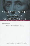 Secessionists and other scoundrels : selections from Parson Brownlow's book / edited, with an introduction by Stephen V. Ash.