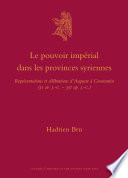 Le pouvoir impérial dans les provinces syriennes : représentations et célébrations d'Auguste à Constantin (31 av. J.-C.-337 ap. J.-C.) /