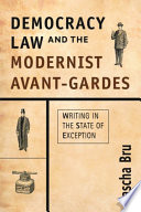 Democracy, law and the modernist avant-gardes writing in the state of exception / Sascha Bru.