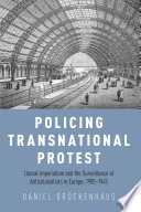 Policing transnational protest : liberal imperialism and the surveillance of anticolonialists in Europe, 1905-1945 / Daniel Brückenhaus.