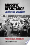 Massive resistance and southern womanhood : white women, class, and segregation / Rebecca Brückmann.
