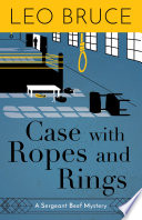 Case with Ropes and Rings : a Sergeant Beef Mystery / Leo Bruce.