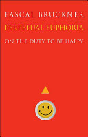 Perpetual euphoria : on the duty to be happy / Pascal Bruckner ; translated by Steven Rendall.