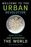 Welcome to the urban revolution : how cities are changing the world /