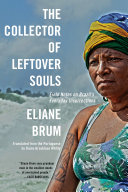 The collector of leftover souls : field notes on Brazil's everyday insurrections / Eliane Brum ; translated from the Portuguese by Diane Grosklaus Whitty.