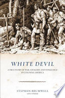 White devil : a true story of war, savagery, and vengeance in colonial America /