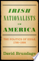 Irish nationalists in America : the politics of exile, 1798-1998 / David Brundage.
