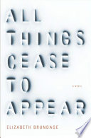 All things cease to appear / Elizabeth Brundage.