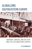 Globalizing Southeastern Europe : emigrants, America, and the state since the late nineteenth century /