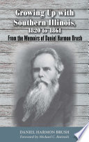 Growing Up with Southern Illinois, 1820 to 1861 : From the Memoirs of Daniel Harmon Brush /