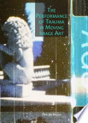 The performance of trauma in moving image art /