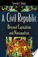 A civil republic : beyond capitalism and nationalism / Severyn T. Bruyn.
