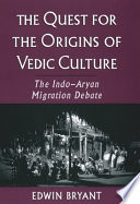 In quest of the origins of Vedic culture : the Indo-Aryan migration debate /