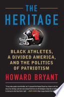 The heritage : black athletes, a divided America, and the politics of patriotism /