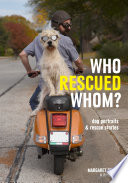 Who rescued whom? : dog portraits & rescue stories /