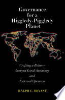 Governance for a higgledy-piggledy planet : crafting a balance between local autonomy and external openness / Ralph C. Bryant