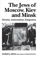 The Jews of Moscow, Kiev, and Minsk : identity, antisemitism, emigration /