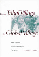 From tribal village to global village : Indian rights and international relations in Latin America / Alison Brysk.