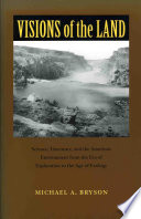 Visions of the land : science, literature, and the American environment from the era of exploration to the age of ecology /