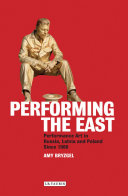 Performing the East : Performance Art in Russia, Latvia and Poland Since 1980 / Amy Bryzgel.