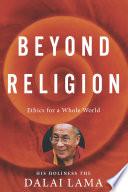 Beyond religion : ethics for a whole world / His Holiness the Dalai Lama.