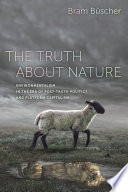 The truth about nature : environmentalism in the era of post-truth politics and platform capitalism / Bram Büscher.