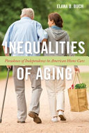 Inequalities of aging : paradoxes of independence in American home care /