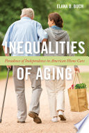 Inequalities of aging : paradoxes of independence in American home care /