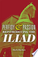 Perfidy and passion reintroducing the Iliad / Mark Buchan.