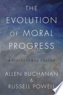 The evolution of moral progress : a biocultural theory /
