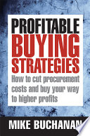 Profitable buying strategies : how to cut procurement costs and buy your way to higher profits /