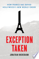 Exception taken : how France had defied Hollywood's new world order /