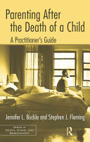 Parenting after the death of a child a practitioner's guide / Jennifer L. Buckle and Stephen J. Fleming.