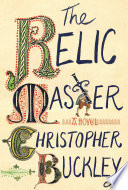 The relic master : a novel / Christopher Buckley.