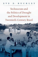 Technocrats and the politics of drought and development in twentieth-century Brazil /