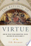 The republic of virtue : how we tried to ban corruption, failed, and what we can do about it /