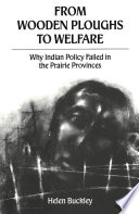 From wooden ploughs to welfare : why Indian policy failed in the Prairie provinces /