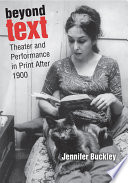 Beyond text : theater and performance  in print after 1900 / Jennifer Buckley.