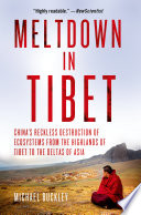 Meltdown in Tibet : China's reckless destruction of ecosystems from the highlands of Tibet to the deltas of Asia / Michael Buckley.