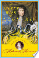 The secret wife of Louis XIV : Françoise d'Aubigné, Madame de Maintenon / Veronica Buckley.