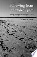 Following Jesus in Invaded Space : doing theology on aboriginal land /