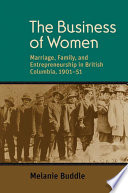 The business of women : marriage, family, and entrepreneurship in British Columbia 1901-51 /
