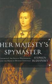 Her Majesty's spymaster : Elizabeth I, Sir Francis Walsingham and the birth of modern espionage / Stephen Budiansky.