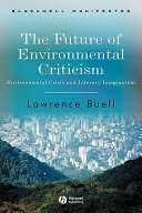 The future of environmental criticism : environmental crisis and literary imagination / Lawrence Buell.