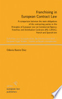 Franchising in European contract law : a comparison between the main obligations of the contracting parties in the Principles of European Law on Commercial Agency, Franchise and Distribution Contracts (PEL CAFDC), French and Spanish law / Odavia Bueno Diaz.