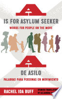 A is for asylum seeker : words for people on the move = A de asilo : palabras para personas en movimiento / Rachel Ida Buff ; Spanish translation by Alejandra Oliva.
