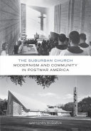 The suburban church : modernism and community in postwar America / Gretchen Buggeln.